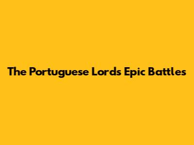 The Portuguese Lord's Epic Battles