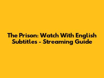 The Prison: Watch With English Subtitles - Streaming Guide