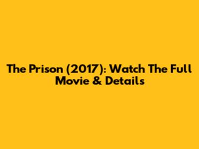 The Prison (2017): Watch The Full Movie & Details