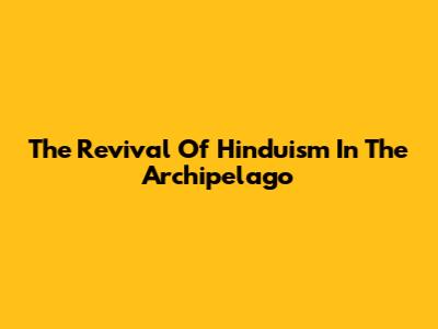 The Revival Of Hinduism In The Archipelago