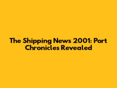 The Shipping News 2001: Port Chronicles Revealed