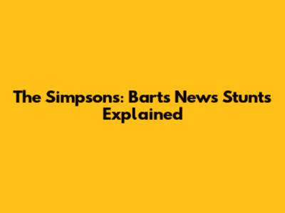 The Simpsons: Bart's News Stunts Explained