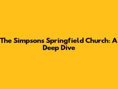 The Simpsons Springfield Church: A Deep Dive
