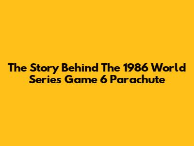 The Story Behind The 1986 World Series Game 6 Parachute