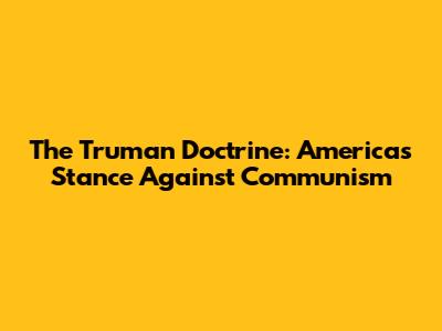 The Truman Doctrine: America's Stance Against Communism