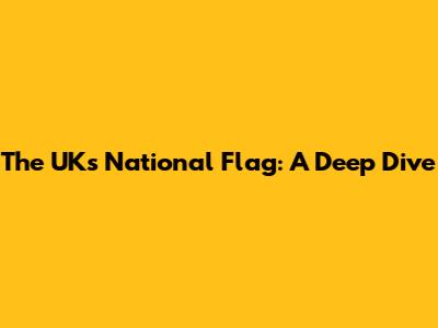 The UK's National Flag: A Deep Dive