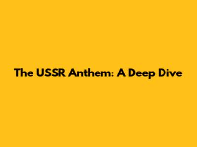 The USSR Anthem: A Deep Dive