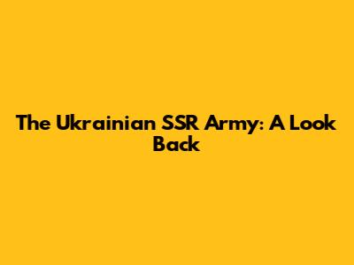 The Ukrainian SSR Army: A Look Back
