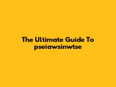 The Ultimate Guide To "pseiawsinwtse"