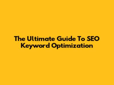 The Ultimate Guide To SEO Keyword Optimization