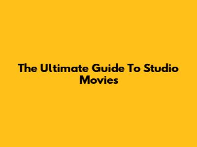 The Ultimate Guide To Studio Movies