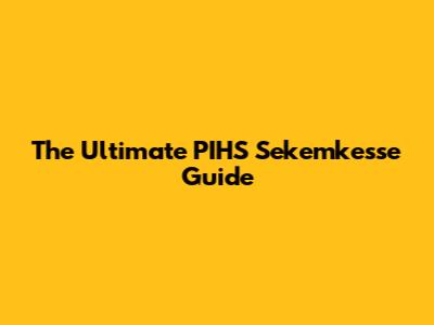 The Ultimate PIHS Sekemkesse Guide