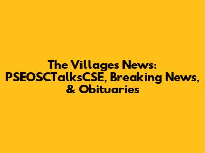 The Villages News: PSEOSCTalksCSE, Breaking News, & Obituaries