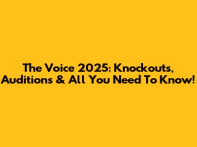 The Voice 2025: Knockouts, Auditions & All You Need To Know!