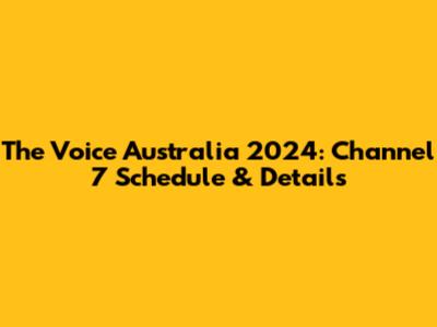 The Voice Australia 2024: Channel 7 Schedule & Details