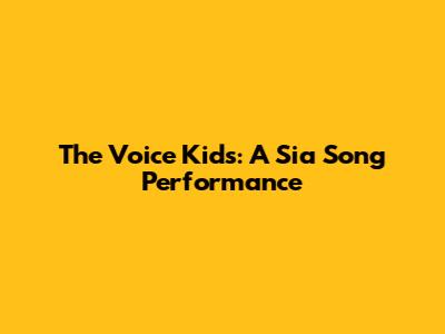 The Voice Kids:  A Sia Song Performance