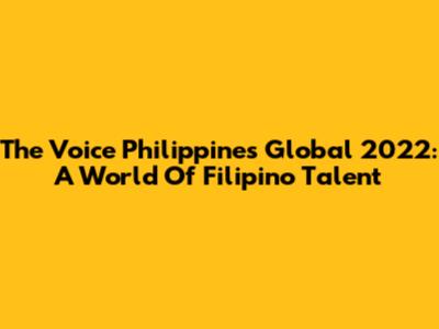 The Voice Philippines Global 2022: A World Of Filipino Talent
