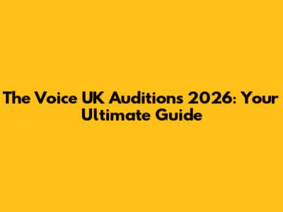 The Voice UK Auditions 2026: Your Ultimate Guide