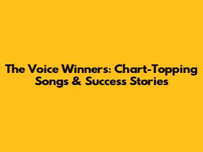 The Voice Winners: Chart-Topping Songs & Success Stories