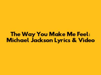 The Way You Make Me Feel: Michael Jackson Lyrics & Video