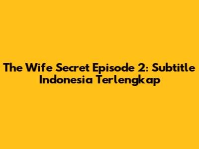 The Wife Secret Episode 2: Subtitle Indonesia Terlengkap