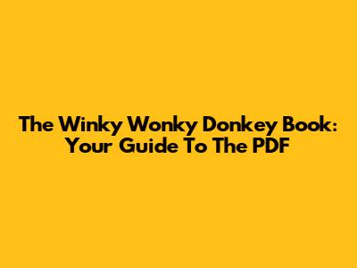 The Winky Wonky Donkey Book: Your Guide To The PDF