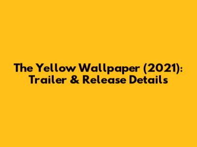 The Yellow Wallpaper (2021): Trailer & Release Details