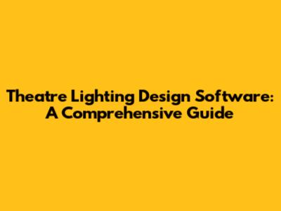 Theatre Lighting Design Software: A Comprehensive Guide