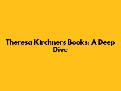 Theresa Kirchner's Books: A Deep Dive