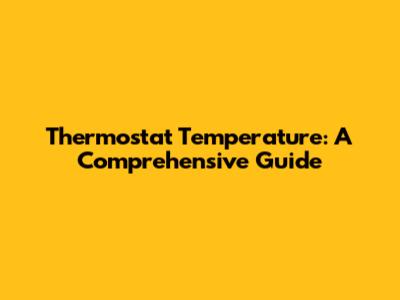 Thermostat Temperature: A Comprehensive Guide