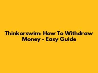 Thinkorswim: How To Withdraw Money - Easy Guide