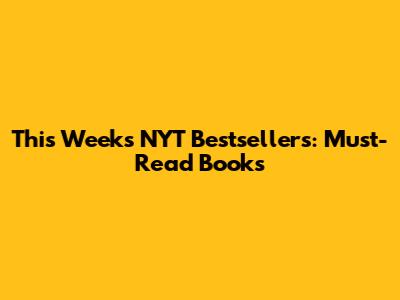 This Week's NYT Bestsellers: Must-Read Books