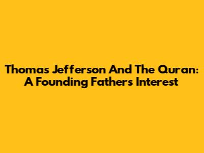 Thomas Jefferson And The Quran: A Founding Father's Interest