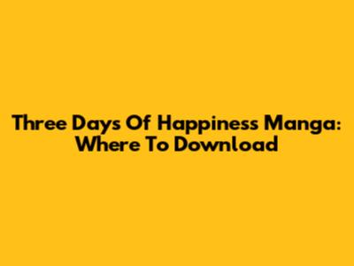 Three Days Of Happiness Manga: Where To Download