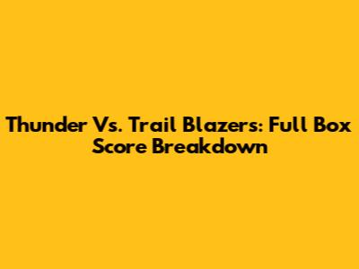 Thunder Vs. Trail Blazers: Full Box Score Breakdown