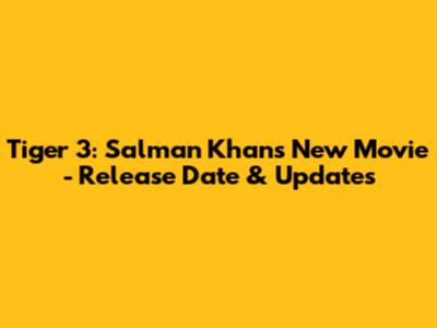 Tiger 3: Salman Khan's New Movie - Release Date & Updates