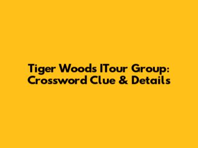 Tiger Woods' ITour Group: Crossword Clue & Details