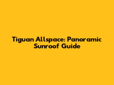 Tiguan Allspace: Panoramic Sunroof Guide
