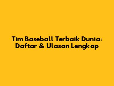 Tim Baseball Terbaik Dunia: Daftar & Ulasan Lengkap