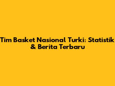 Tim Basket Nasional Turki: Statistik & Berita Terbaru