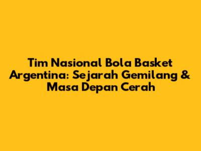 Tim Nasional Bola Basket Argentina: Sejarah Gemilang & Masa Depan Cerah