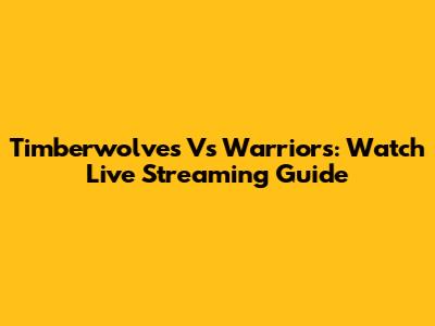 Timberwolves Vs Warriors: Watch Live Streaming Guide