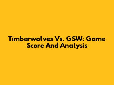 Timberwolves Vs. GSW: Game Score And Analysis
