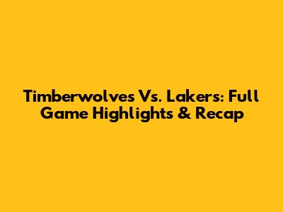 Timberwolves Vs. Lakers: Full Game Highlights & Recap