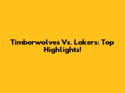 Timberwolves Vs. Lakers: Top Highlights!