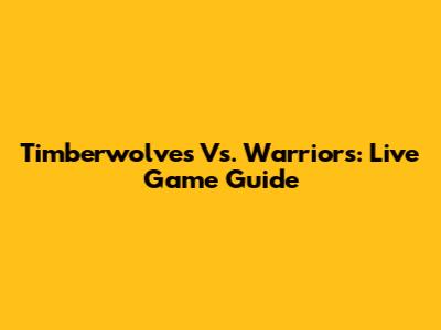 Timberwolves Vs. Warriors: Live Game Guide