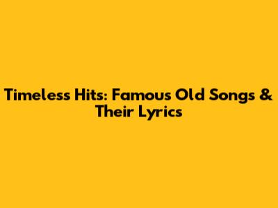 Timeless Hits: Famous Old Songs & Their Lyrics