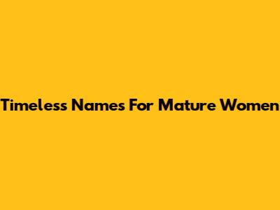 Timeless Names For Mature Women