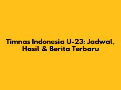 Timnas Indonesia U-23: Jadwal, Hasil & Berita Terbaru