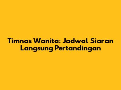 Timnas Wanita: Jadwal Siaran Langsung Pertandingan